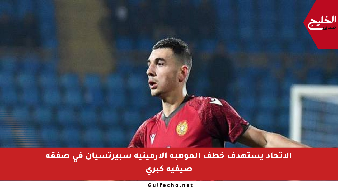 الاتحاد يستهدف خطف الموهبة الأرمينية سبيرتسيان في صفقة صيفية كبرى